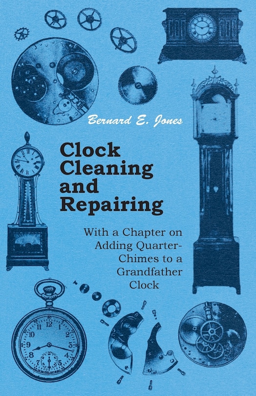 Couverture_Clock Cleaning and Repairing - With a Chapter on Adding Quarter-Chimes to a Grandfather Clock