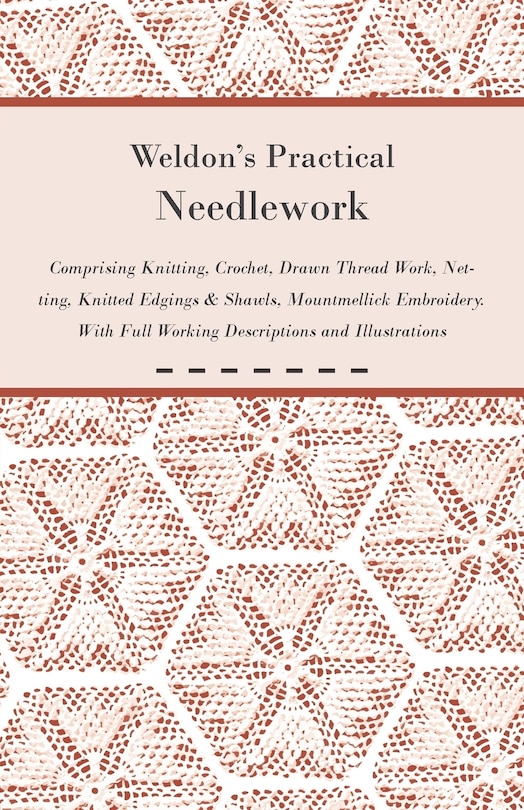 Front cover_Weldon's Practical Needlework Comprising - Knitting, Crochet, Drawn Thread Work, Netting, Knitted Edgings & Shawls, Mountmellick Embroidery. With Full Working Descriptions and Illustrations