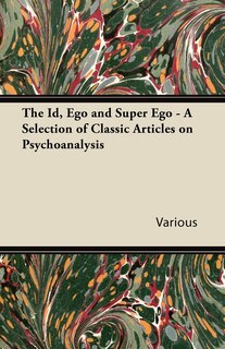 Front cover_The Id, Ego and Super Ego - A Selection of Classic Articles on Psychoanalysis