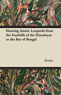 Front cover_Hunting Asiatic Leopards from the Foothills of the Himalayas to the Bay of Bengal