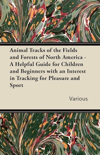 Front cover_Animal Tracks of the Fields and Forests of North America - A Helpful Guide for Children and Beginners with an Interest in Tracking for Pleasure and Sp