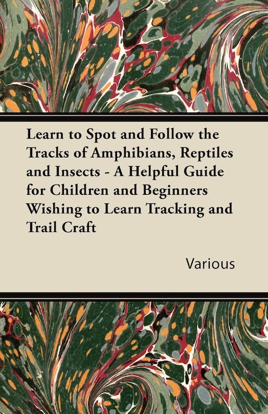Front cover_Learn to Spot and Follow the Tracks of Amphibians, Reptiles and Insects - A Helpful Guide for Children and Beginners Wishing to Learn Tracking and Tra