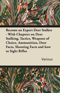 Front cover_Become an Expert Deer Stalker - With Chapters on Deer Stalking, Tactics, Weapons of Choice, Ammunition, Deer Facts, Shooting Facts and How to Sight Ri