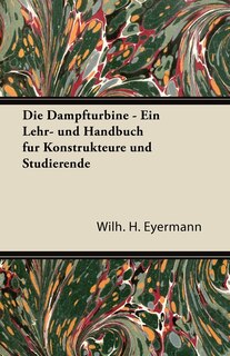 Front cover_Die Dampfturbine - Ein Lehr- Und Handbuch Fur Konstrukteure Und Studierende