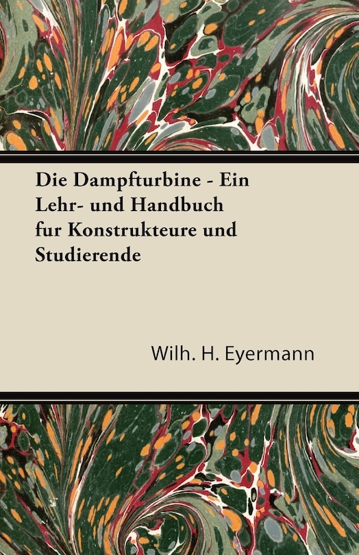 Front cover_Die Dampfturbine - Ein Lehr- Und Handbuch Fur Konstrukteure Und Studierende