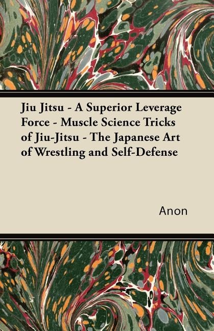 Front cover_Jiu Jitsu - A Superior Leverage Force - Muscle Science Tricks of Jiu-Jitsu - The Japanese Art of Wrestling and Self-Defense