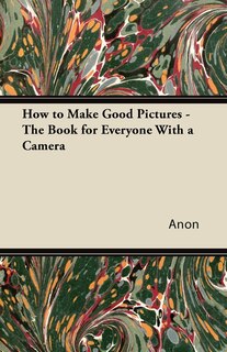 Couverture_How to Make Good Pictures - The Book for Everyone With a Camera