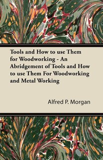 Front cover_Tools and How to use Them for Woodworking - An Abridgement of Tools and How to use Them For Woodworking and Metal Working