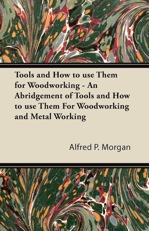 Front cover_Tools and How to use Them for Woodworking - An Abridgement of Tools and How to use Them For Woodworking and Metal Working
