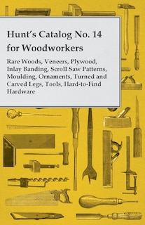 Couverture_Hunt's Catalog No. 14 for Woodworkers - Rare Woods, Veneers, Plywood, Inlay Banding, Scroll Saw Patterns, Moulding, Ornaments, Turned and Carved Legs,