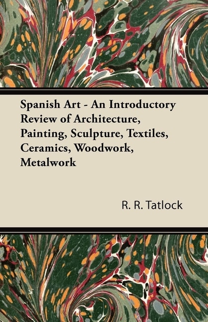 Front cover_Spanish Art - An Introductory Review of Architecture, Painting, Sculpture, Textiles, Ceramics, Woodwork, Metalwork