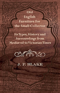 Front cover_Old English Furniture for the Small Collector - Its Types, History and Surroundings from Mediæval to Victorian Times