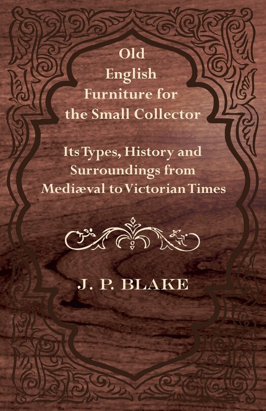 Front cover_Old English Furniture for the Small Collector - Its Types, History and Surroundings from Mediæval to Victorian Times