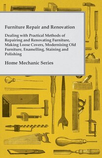 Front cover_Furniture Repair and Renovation - Dealing with Practical Methods of Repairing and Renovating Furniture, Making Loose Covers, Modernising Old Furniture, Enamelling, Staining and Polishing - Home Mechanic Series