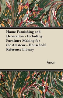 Couverture_Home Furnishing and Decoration - Including Furniture-Making for the Amateur - Household Reference Library