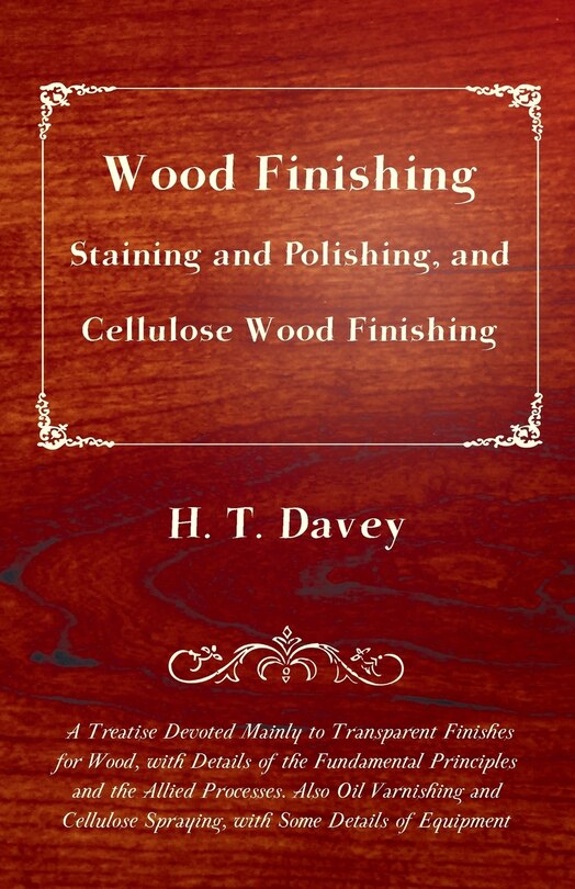 Front cover_Wood Finishing - Staining and Polishing, and Cellulose Wood Finishing - A Treatise Devoted Mainly to Transparent Finishes for Wood, with Details of the Fundamental Principles and the Allied Processes. Also Oil Varnishing and Cellulose Spraying, with Some