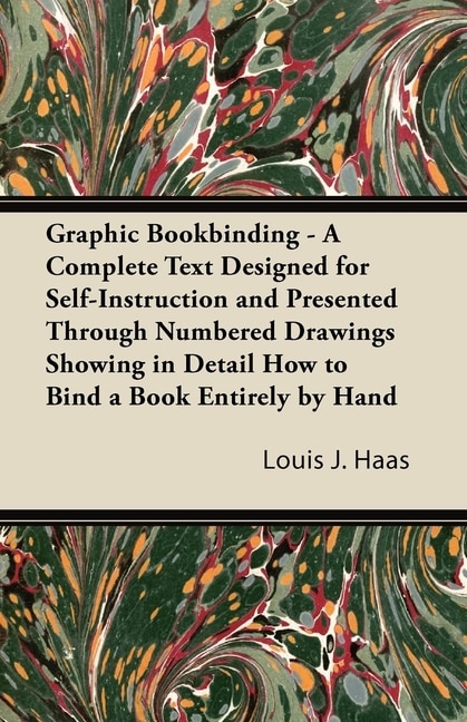 Couverture_Graphic Bookbinding - A Complete Text Designed for Self-Instruction and Presented Through Numbered Drawings Showing in Detail How to Bind a Book Entirely by Hand