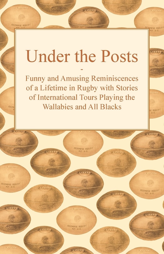 Front cover_Under the Posts - Funny and Amusing Reminiscences of a Lifetime in Rugby with Stories of International Tours Playing the Wallabies and All Blacks