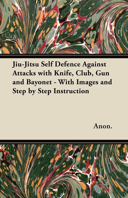 Front cover_Jiu-Jitsu Self Defence Against Attacks with Knife, Club, Gun and Bayonet - With Images and Step by Step Instruction