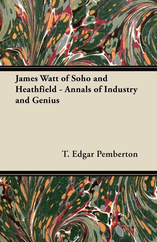 Front cover_James Watt of Soho and Heathfield - Annals of Industry and Genius