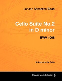 Couverture_Johann Sebastian Bach - Cello Suite No.2 in D minor - BWV 1008 - A Score for the Cello