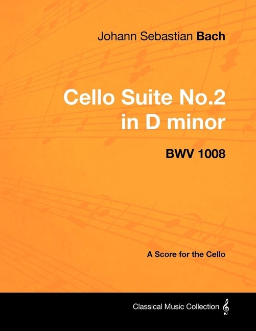 Couverture_Johann Sebastian Bach - Cello Suite No.2 in D minor - BWV 1008 - A Score for the Cello