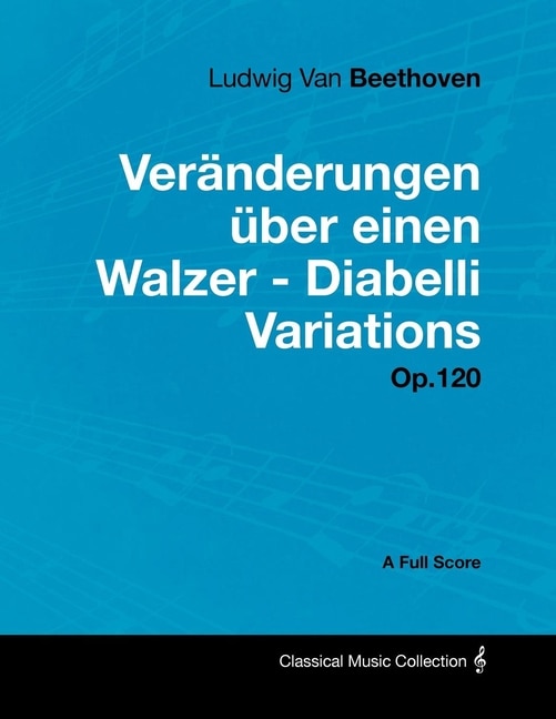 Couverture_Ludwig Van Beethoven - Veränderungen über einen Walzer - Diabelli Variations - Op. 120 - A Full Score