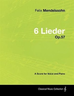 Felix Mendelssohn - 6 Lieder - Op.57 - A Score for Voice and Piano