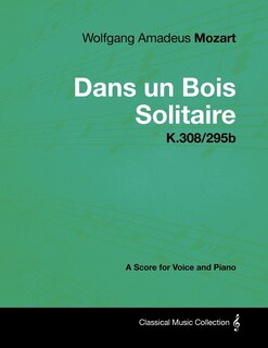 Front cover_Wolfgang Amadeus Mozart - Dans Un Bois Solitaire - K.308/295b - A Score for Voice and Piano