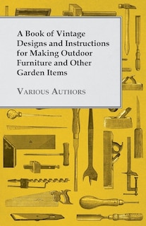 Front cover_A Book of Vintage Designs and Instructions for Making Outdoor Furniture and Other Garden Items