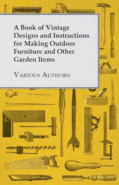 Front cover_A Book of Vintage Designs and Instructions for Making Outdoor Furniture and Other Garden Items