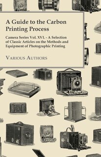 Front cover_A Guide to the Carbon Printing Process - Camera Series Vol. XVI. - A Selection of Classic Articles on the Methods and Equipment of Photographic Print