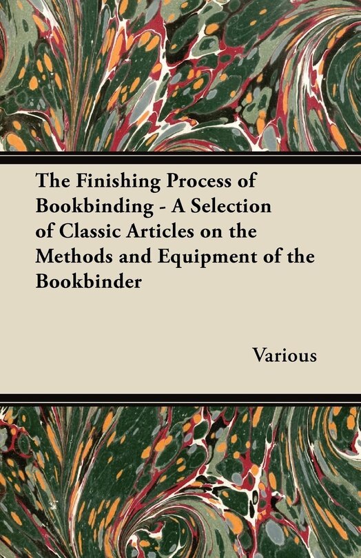 Front cover_The Finishing Process of Bookbinding - A Selection of Classic Articles on the Methods and Equipment of the Bookbinder