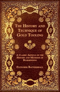 Front cover_The History and Technique of Gold Tooling - A Classic Article on the History and Methods of Bookbinding