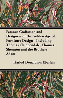 Front cover_Famous Craftsman and Designers of the Golden Age of Furniture Design - Including Thomas Chippendale, Thomas Sheraton and the Brothers Adam