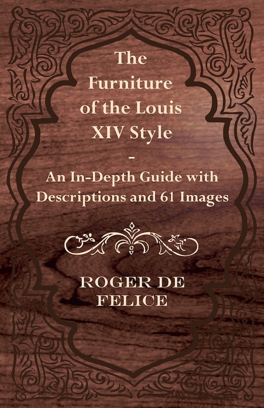 Front cover_The Furniture of the Louis XIV Style - An In-Depth Guide with Descriptions and 61 Images