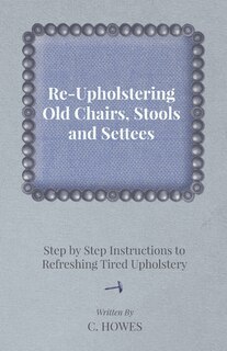 Couverture_Re-Upholstering Old Chairs, Stools and Settees - Step by Step Instructions to Refreshing Tired Upholstery