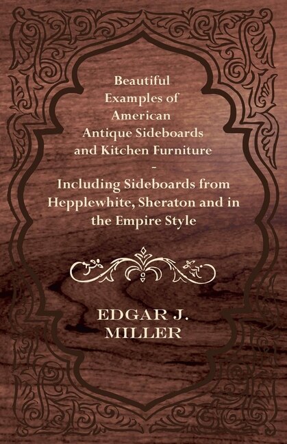 Couverture_Beautiful Examples of American Antique Sideboards and Kitchen Furniture - Including Sideboards from Hepplewhite, Sheraton and in the Empire Style