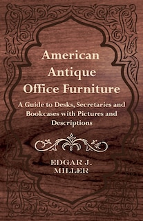 Couverture_American Antique Office Furniture - A Guide to Desks, Secretaries and Bookcases, with Pictures and Descriptions