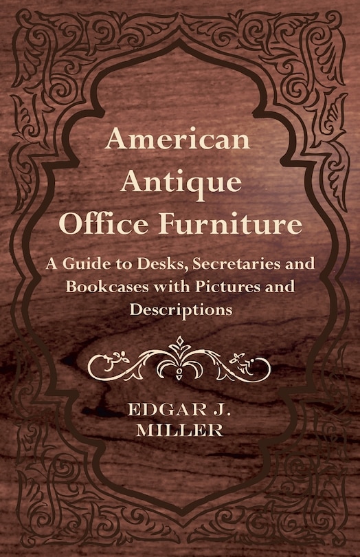 Couverture_American Antique Office Furniture - A Guide to Desks, Secretaries and Bookcases, with Pictures and Descriptions