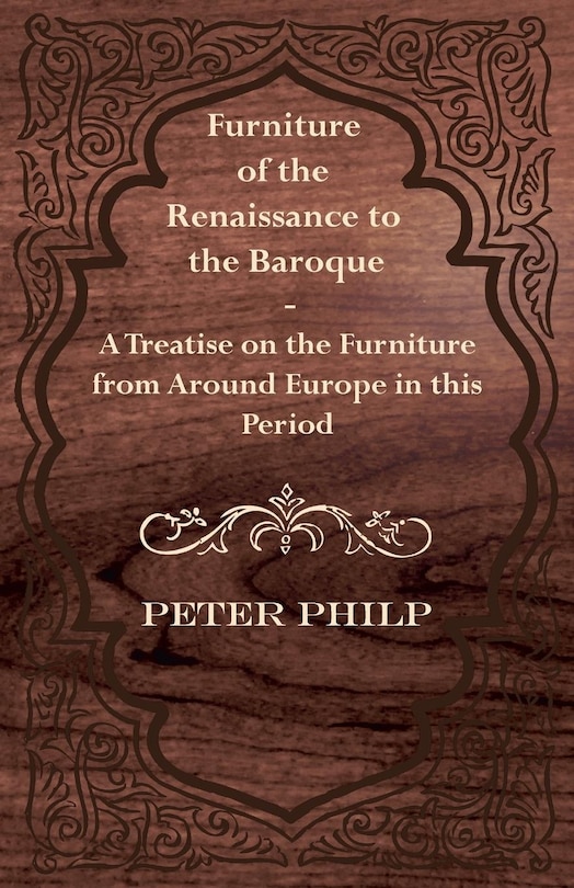 Front cover_Furniture of the Renaissance to the Baroque - A Treatise on the Furniture from Around Europe in This Period