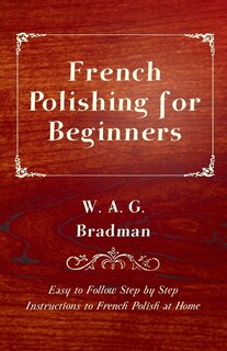 Couverture_French Polishing for Beginners - Easy to Follow Step by Step Instructions to French Polish at Home