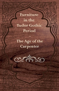 Couverture_Furniture in the Tudor Gothic Period - The Age of the Carpenter