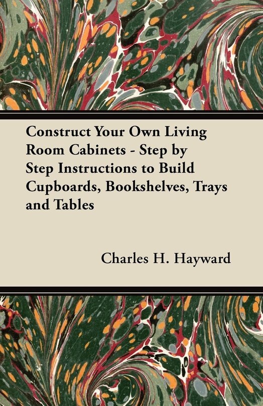 Couverture_Construct Your Own Living Room Cabinets - Step by Step Instructions to Build Cupboards, Bookshelves, Trays and Tables