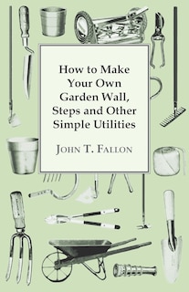 Front cover_How to Make Your Own Garden Wall, Steps and Other Simple Utilities