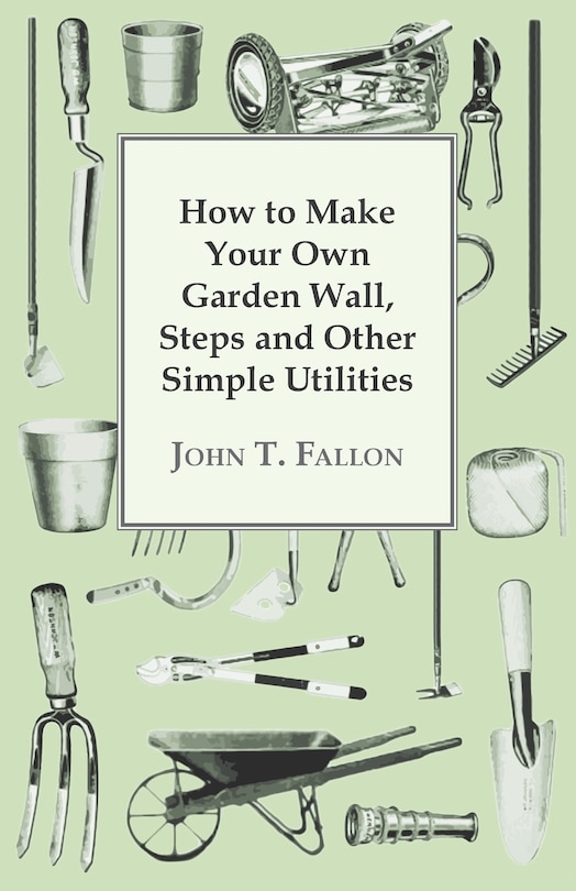 Front cover_How to Make Your Own Garden Wall, Steps and Other Simple Utilities