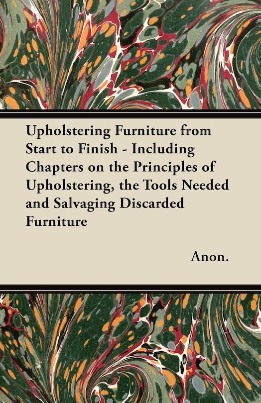 Couverture_Upholstering Furniture from Start to Finish - Including Chapters on the Principles of Upholstering, the Tools Needed and Salvaging Discarded Furniture