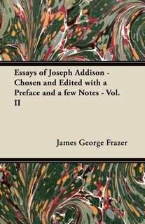 Essays of Joseph Addison - Chosen and Edited with a Preface and a Few Notes - Vol. II