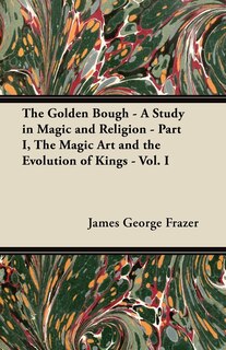 Couverture_The Golden Bough - A Study in Magic and Religion - Part I, The Magic Art and the Evolution of Kings - Vol. I