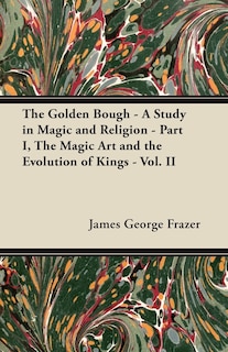 Couverture_The Golden Bough - A Study in Magic and Religion - Part I, The Magic Art and the Evolution of Kings - Vol. II